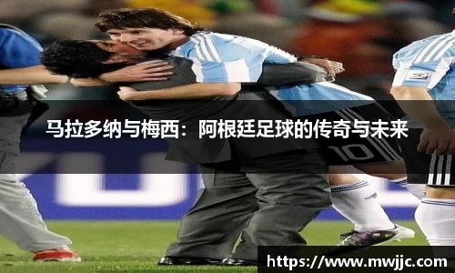 马拉多纳与梅西：阿根廷足球的传奇与未来