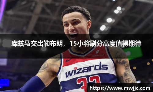 库兹马交出勒布朗，15小将刷分高度值得期待