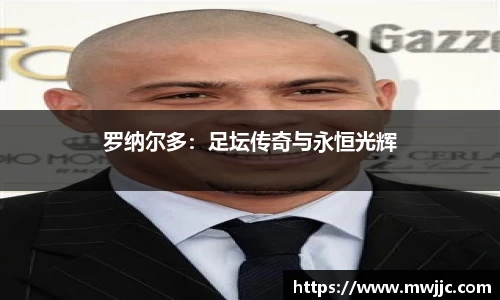 罗纳尔多：足坛传奇与永恒光辉
